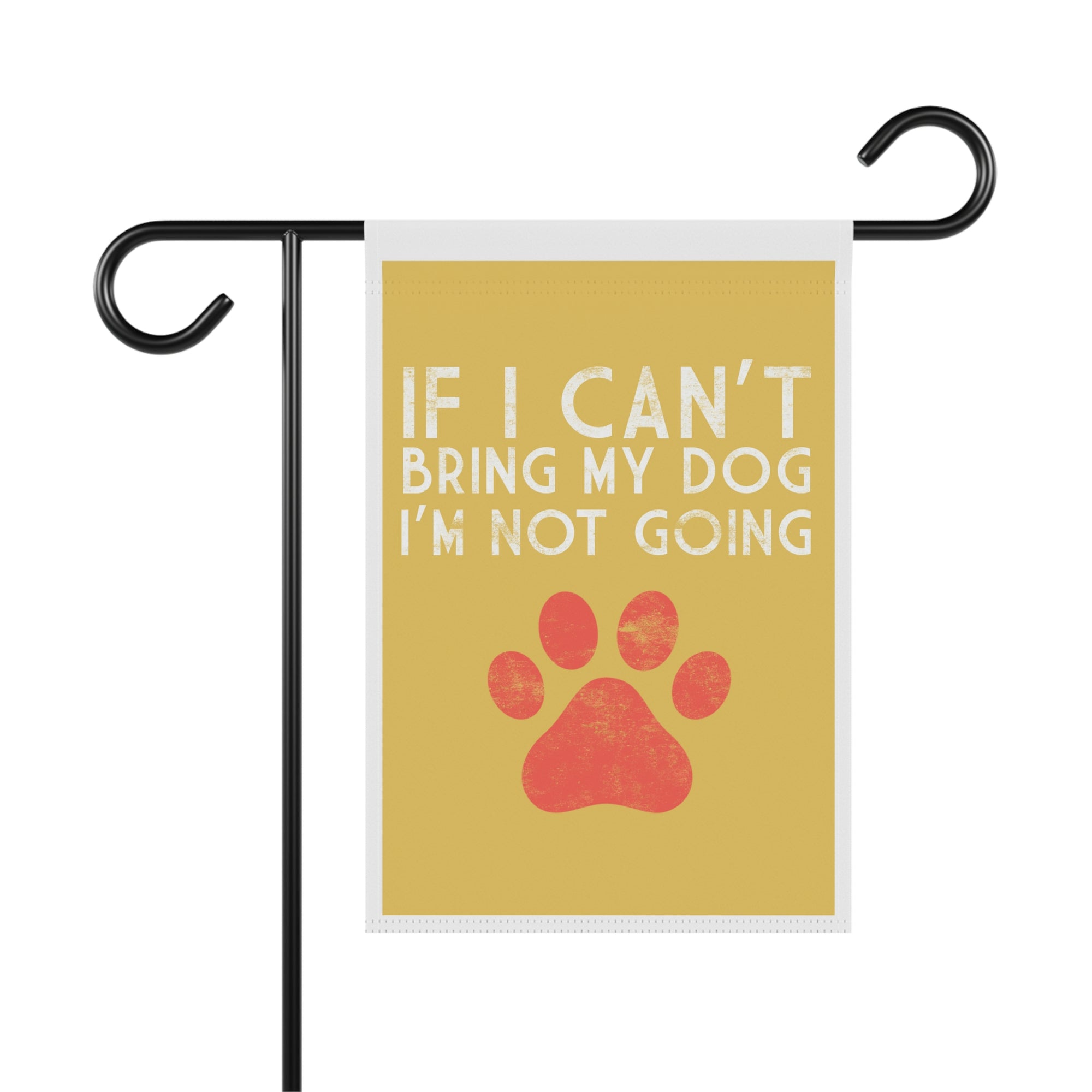 If I Can't Bring My Dog I'm Not Going funny dog mom garden flag with paw print