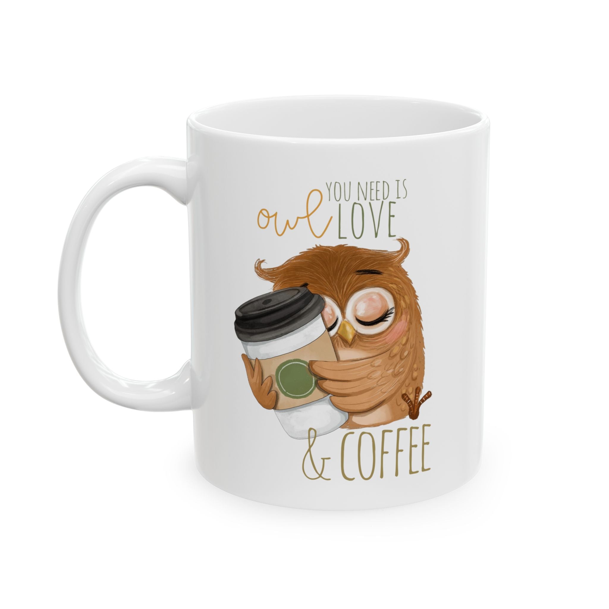 Owl You Need Is Love & Coffee – Funny Owl Coffee Mug (11oz, 15oz)