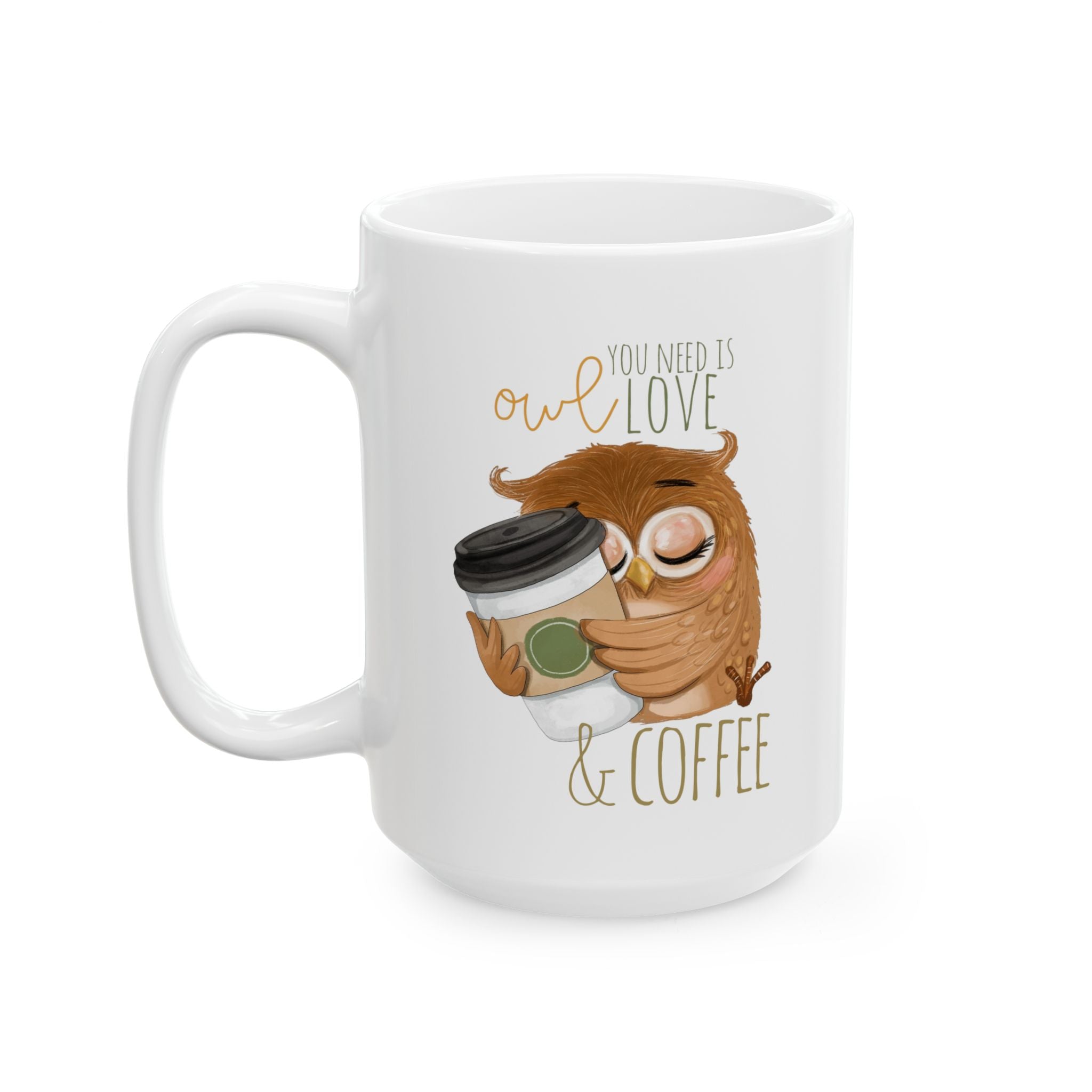 Owl You Need Is Love & Coffee – Funny Owl Coffee Mug (11oz, 15oz)