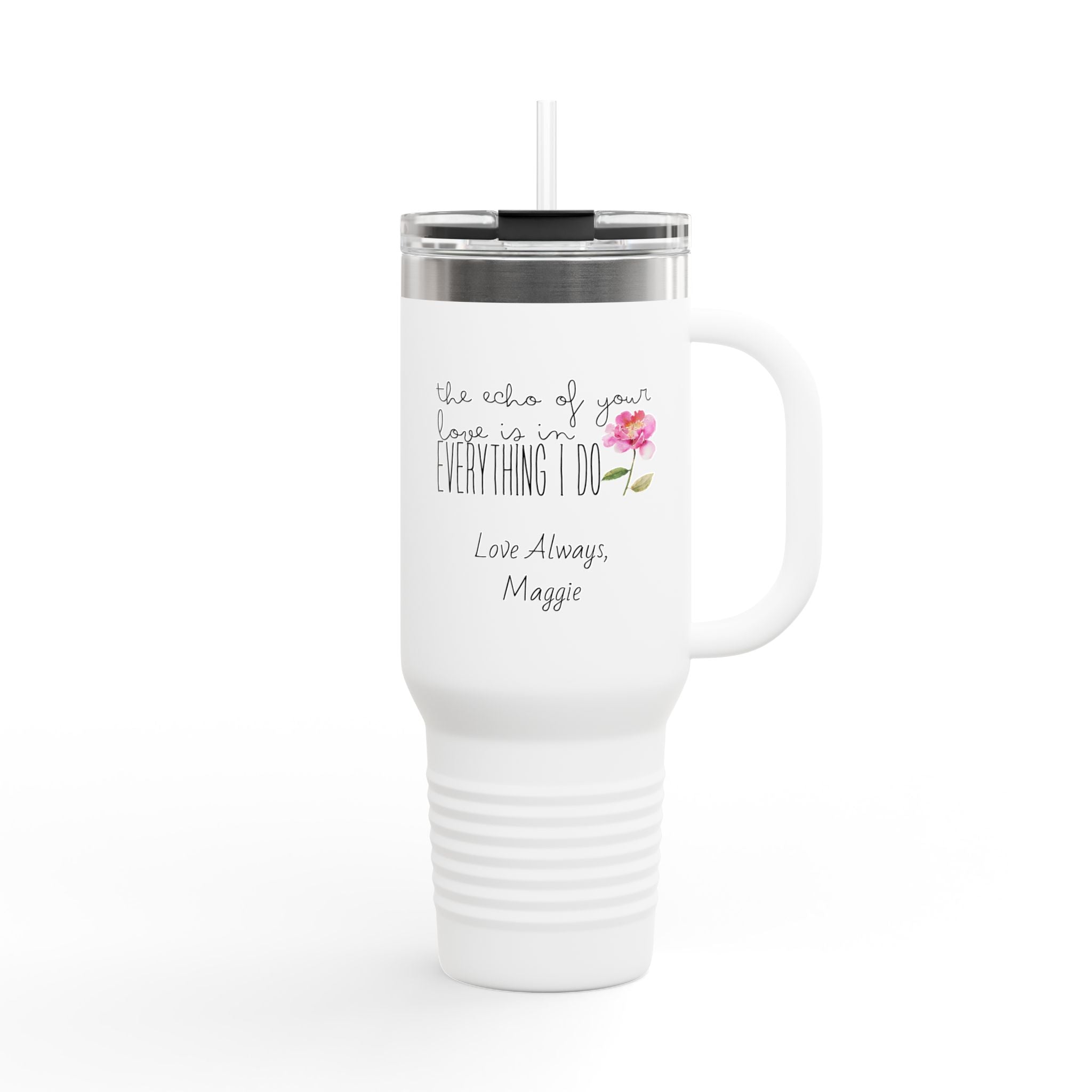 The echo of your love is in everything I do, Custom Tumbler Mug 