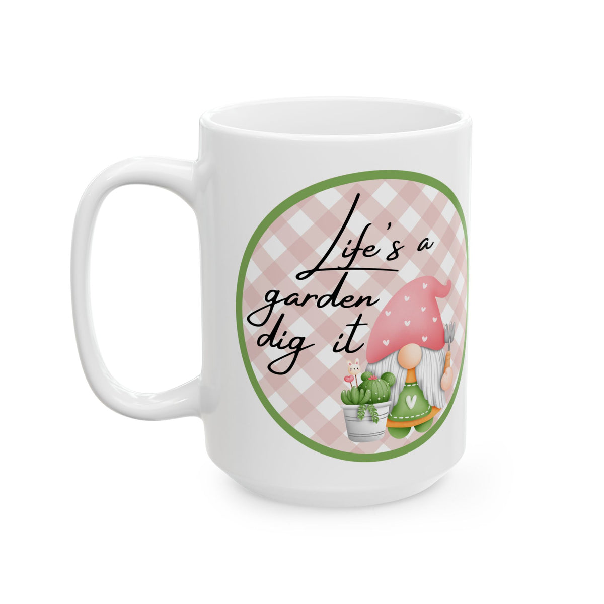 Life Is a Garden, Dig It – Funny Gnome Coffee Mug (11oz, 15oz)